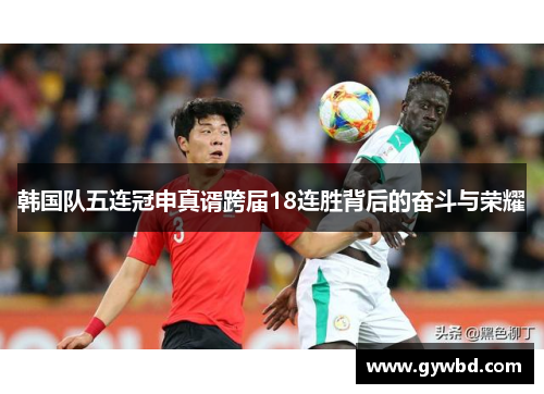韩国队五连冠申真谞跨届18连胜背后的奋斗与荣耀 韩国队五连冠申真谞跨届18连胜背后的奋斗与荣耀